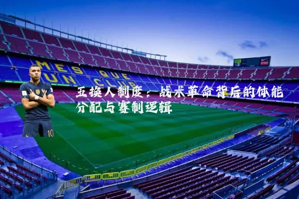 五换人制度：战术革命背后的体能分配与赛制逻辑