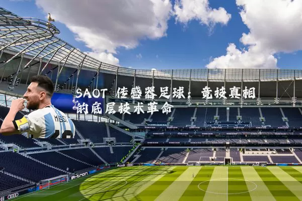 SAOT 传感器足球：竞技真相的底层技术革命