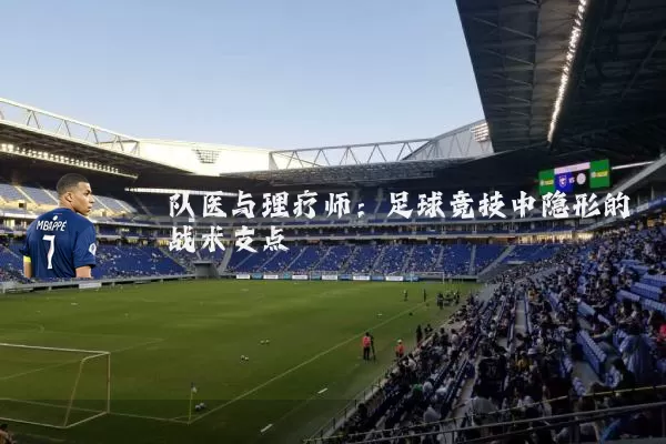 队医与理疗师：足球竞技中隐形的战术支点