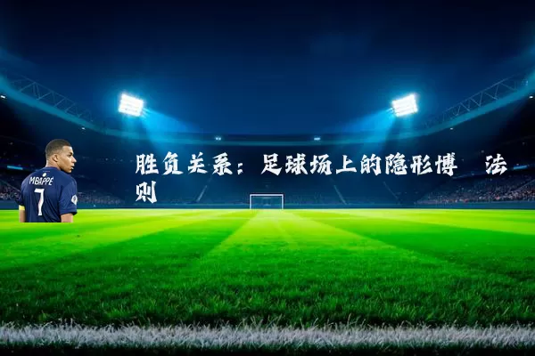 胜负关系：足球场上的隐形博弈法则