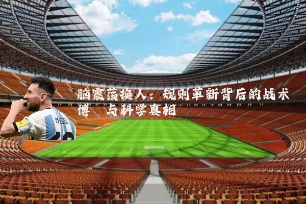 脑震荡换人:规则革新背后的战术博弈与科学真相
