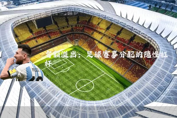 名额溢出:足球赛事分配的隐性杠杆