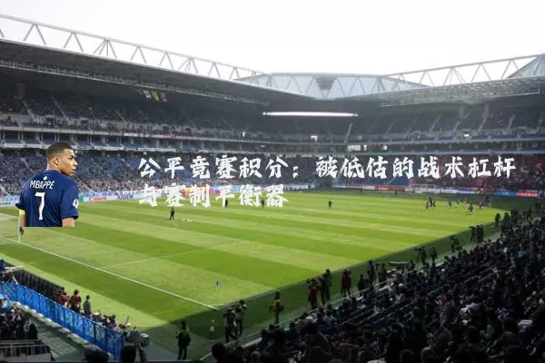 公平竞赛积分:被低估的战术杠杆与赛制平衡器
