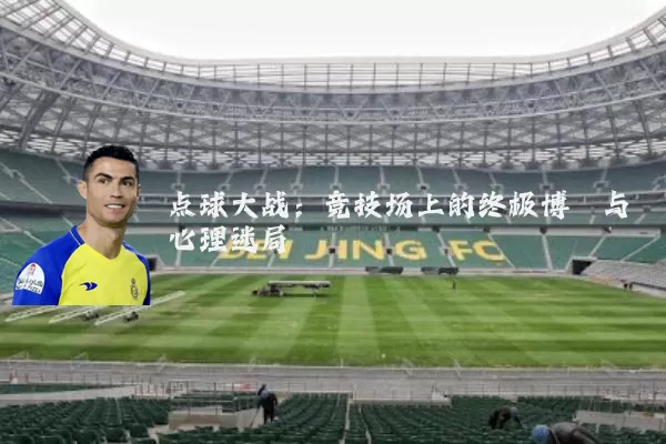 点球大战：竞技场上的终极博弈与心理迷局